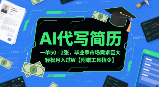 AI代写简历，一单50-2张，毕业季市场需求巨大，轻松月入过W【附赠工具指令】-百货大全
