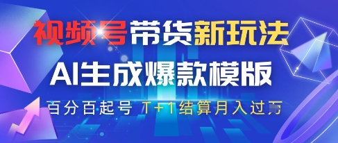 视频号带货新玩法，AI生成，百分百原创爆款模版，百分百起号，高佣商品T+1结算月入过W【揭秘】-百货大全