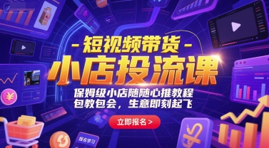 短视频带货-小店投流课，保姆级小店随心推教程，包教包会，生意即刻起飞-百货大全
