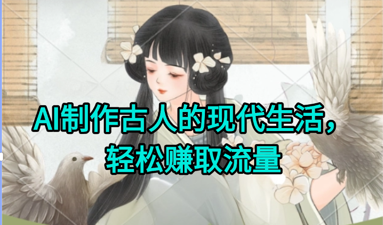 AI制作古人现代生活视频，搞笑好玩，轻松赚流量-百货大全