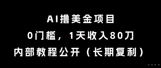 AI撸美金项目，0门槛，1天收入80刀，内部教程公开(长期复利)【揭秘】-百货大全