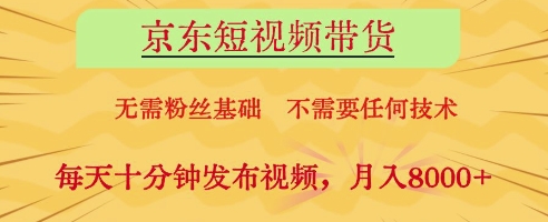 京东短视频带货，无需粉丝基础，不需要任何技术，每天十分钟发布视频，月入8k【揭秘】-百货大全