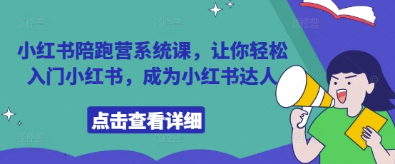 小红书陪跑营系统课，让你轻松入门小红书，成为小红书达人-百货大全