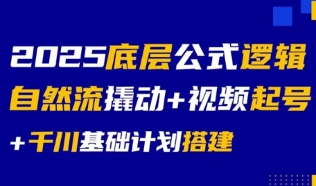 2025底层公式逻辑自然流撬动+视频起号+千川基础计划搭建-百货大全