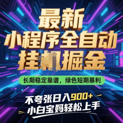 最新小程序全自动挂G掘金，长期稳定靠谱，绿色短期暴利不夸张日入9张，小白宝妈轻松上手【揭秘】-百货大全