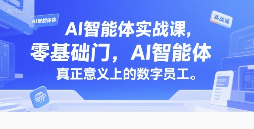 AI智能体实战课，零基础入门，AI智能体真正意义上的数字员工-百货大全