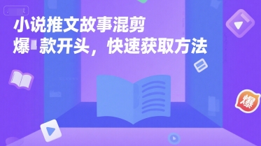 小说推文故事混剪爆款开头，快速获取方法-百货大全