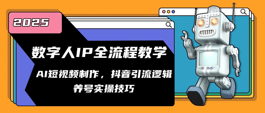 数字人IP全流程教学，AI短视频制作，抖音引流逻辑，养号实操技巧-百货大全