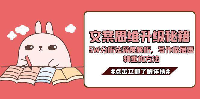 文案思维升级秘籍，5W分析法深度解析，写作底层逻辑重构方法-百货大全