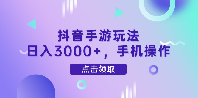 抖音手游玩法，日入3000+，手机操作-百货大全