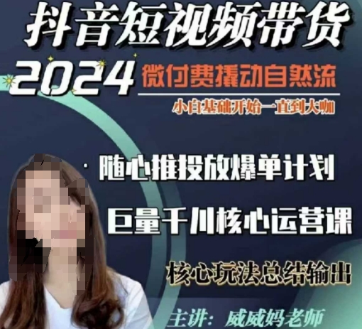 威威妈·短视频带货千川课，40节完整版，小白基础开始到大咖，微付费撬动自然流-百货大全