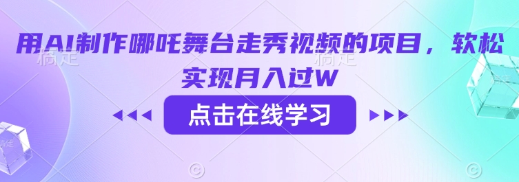 用AI制作哪吒舞台走秀视频的项目，软松实现月入过W-百货大全