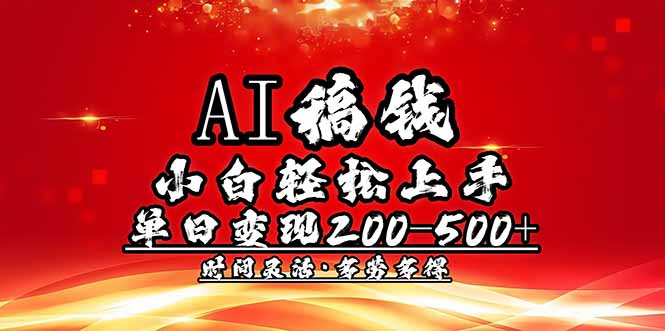 AI稿钱，小白轻松上手，单日200-500+多劳多得-百货大全