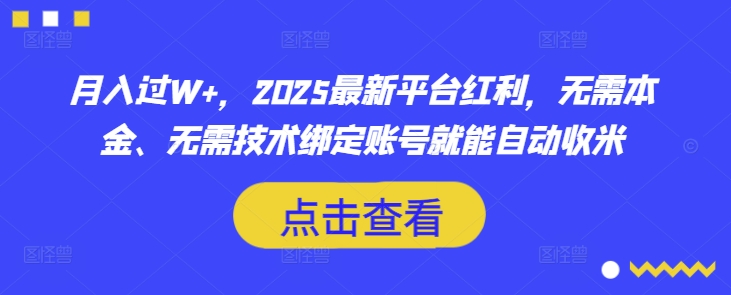 月入过W+，2025最新平台红利，无需本金、无需技术绑定账号就能自动收米-百货大全