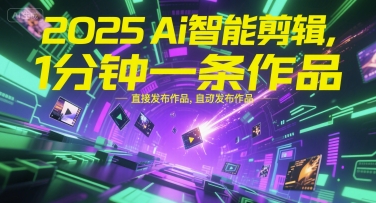 2025Ai智能剪辑，不需要剪辑，直接发布作品，自动剪辑，1分钟一条作品-百货大全