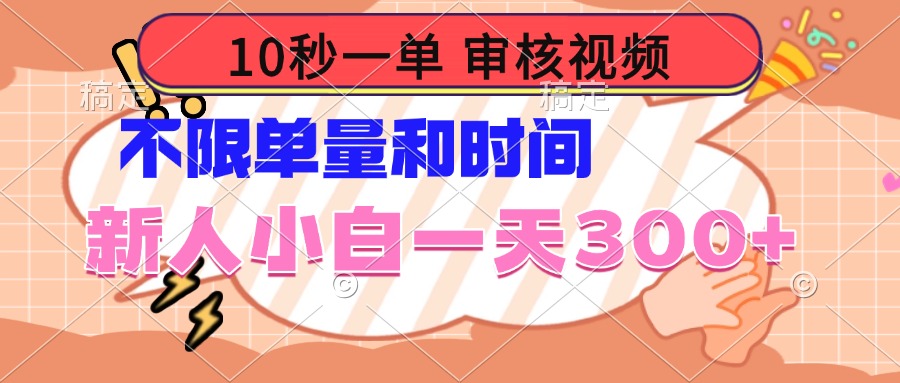10秒一单，审核视频 ，不限单量时间，新人小白一天300+-百货大全
