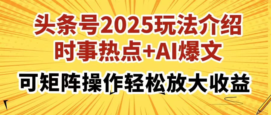 头条号2025玩法介绍，时事热点+AI爆文，可矩阵操作轻松放大收益-百货大全
