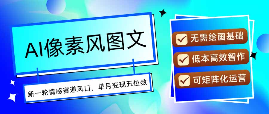 AI像素风图文超详细实操全过程，每天一小时轻松易上手，单月变现五位数-百货大全