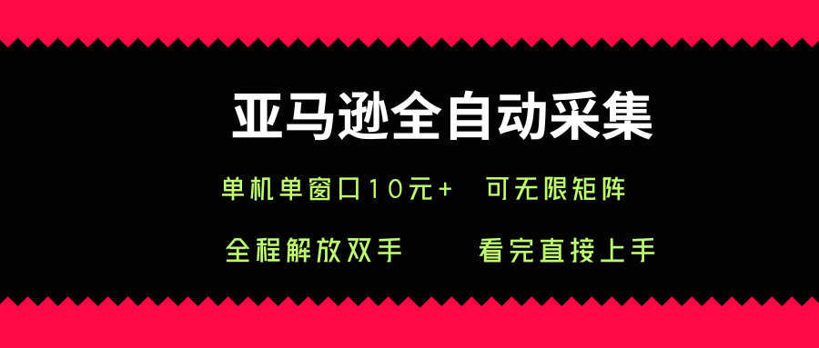 亚马逊全自动采集，单机单窗口一天10+，可无限矩阵去做【揭秘】-百货大全