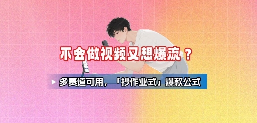 不会做视频又想爆流？多赛道可用，「抄作业式」爆款公式-百货大全