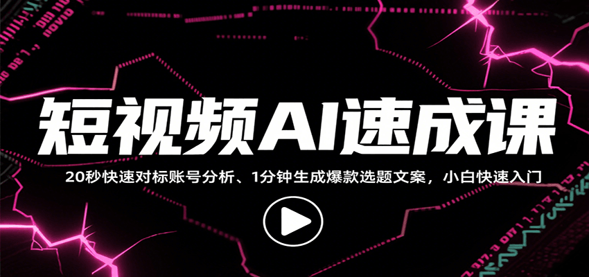 短视频AI速成课，找对标/定选题/拆结构/写文案等，小白快速上手解锁多样创作技能-百货大全