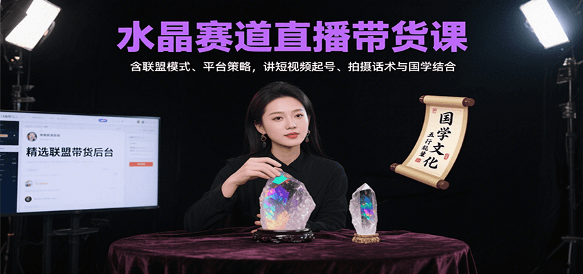 水晶赛道直播带货课：含联盟模式、平台策略，讲短视频起号、拍摄话术与国学结合-百货大全
