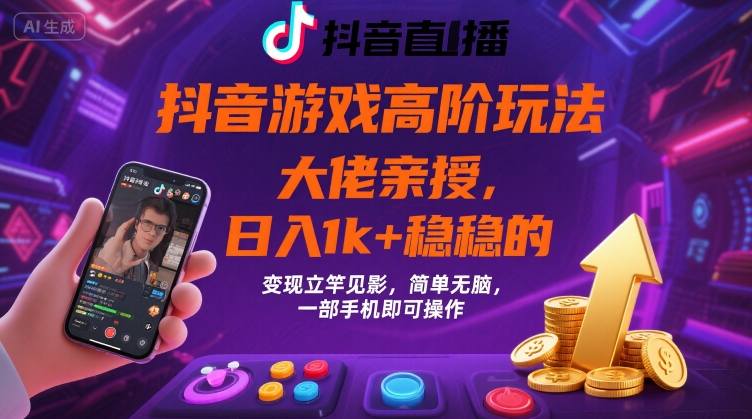 抖音游戏大佬高阶玩法，日入 1k + 稳稳的，变现立竿见影，简单无脑，一部手机即可操作【揭秘】-百货大全