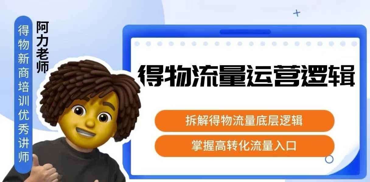 得物流量运营逻辑，​拆解得物流量底层逻辑，掌握高转化入口-百货大全