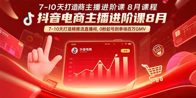 抖音电商主播进阶课8月  7-10天打造精准推流直播间，0粉起号到单场百万GMV-百货大全