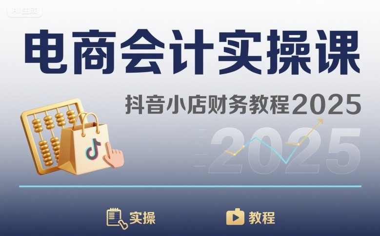 电商会计实操课-抖音小店财务教程2025-百货大全