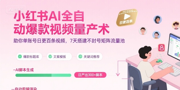 小红书AI全自动爆款视频量产术，助你单账号日更百条视频，7天搭建不封号矩阵流量池(更新8月)-百货大全