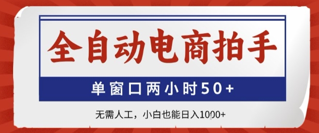 全自动电商拍手，单窗口两小时50+，无需人工，小白也能轻松日入1k+【揭秘】-百货大全
