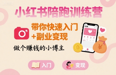 小红书陪跑训练营，带你快速入门+副业变现，做个賺钱的小博主-百货大全