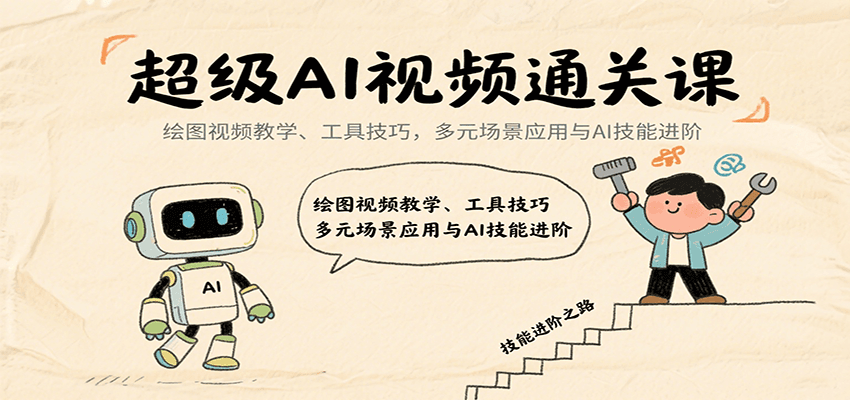 超级AI视频通关课：绘图视频教学、工具技巧，多元场景应用与AI技能进阶-百货大全