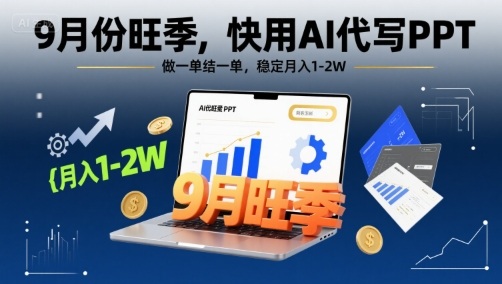 9月份旺季，快用AI代写PPT，做一单结一单，稳定月入1-2W【附AI工具和模板】-百货大全