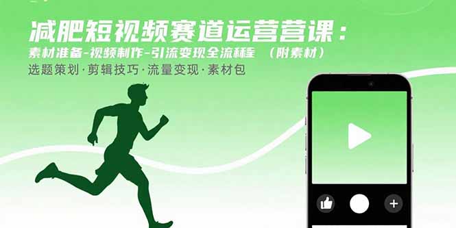 减肥短视频赛道运营课：素材准备-视频制作-引流变现全流程 (附素材-百货大全