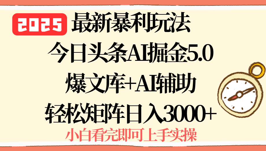 2025年今日头条最新暴利玩法5.0，一键生成爆款，轻松实现矩阵日入3000+-百货大全