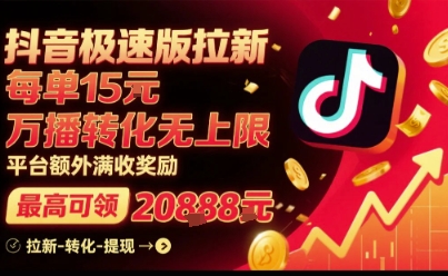 抖音极速版拉新，平台扶持力度大，每单15米，万播转化无上限，平台额外满收奖励-百货大全