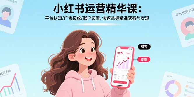 小红书运营精华课：平台认知/广告投放/账户设置,快速掌握精准获客与变现-百货大全