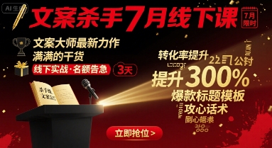 文案杀手7月线下课，​文案大师最新力作，满满的干货-百货大全