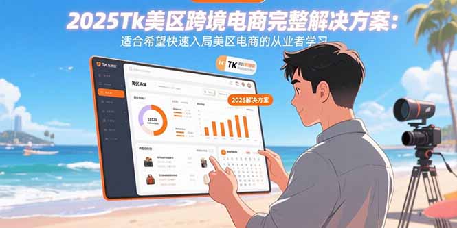 2025Tk美区跨境电商完整解决方案：适合希望快速入局美区电商的从业者学习-百货大全