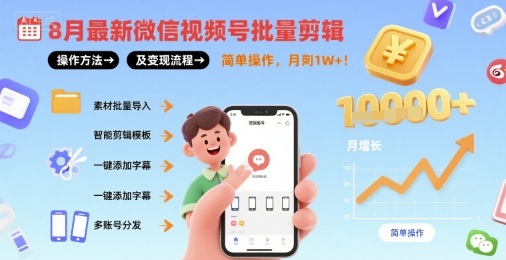 8月最新微信视频号批量剪辑操作方法及变现流程，简单操作，月入1w+-百货大全