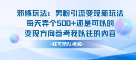 邪修玩法：男粉引流变现新玩法每天弄个5张还是可以的变现方向参考我以往的内容-百货大全