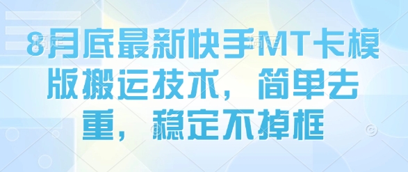 8月底最新快手MT卡模版搬运技术，简单去重，稳定不掉框-百货大全