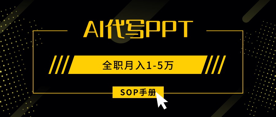 AI代写之高效制作PPT，永不失业副业兼职，全职月入1-5万【SOP手册】-百货大全