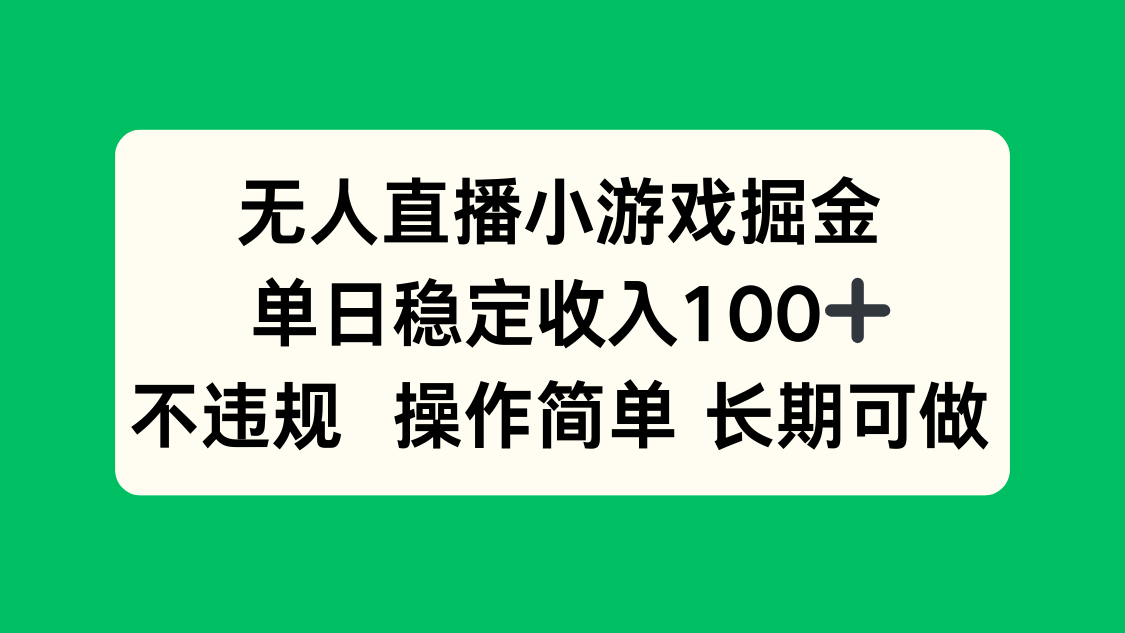 无人直播小游戏掘金，单日稳定收入100+，不违规操作简单 长期可做-百货大全