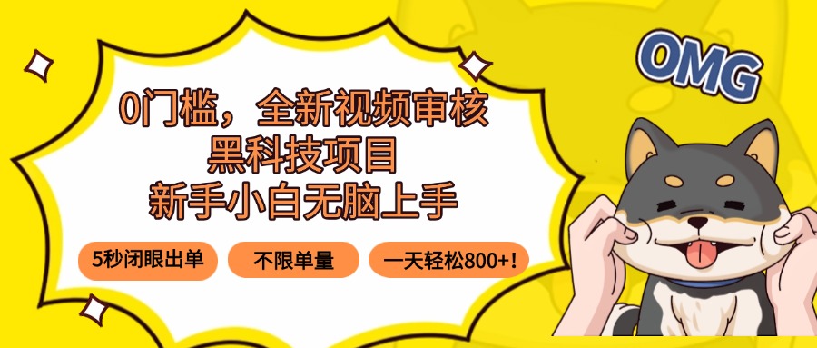 0门槛，全新视频审核黑科技项目，新手小白无脑上手5秒闭眼出单，不限单…-百货大全
