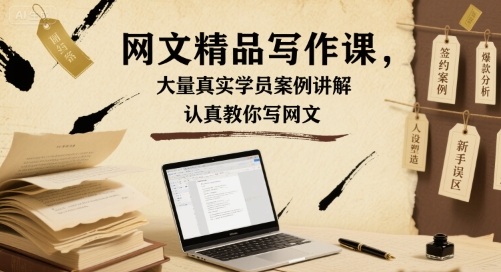 网文精品写作课，大量真实学员案例讲解，认真教你写网文-百货大全