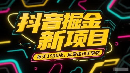 抖音掘金新项目，每天收益多张，批量操作无限制非常简单-百货大全