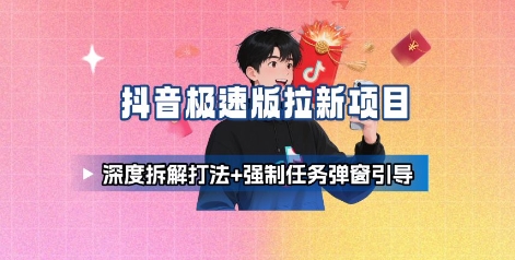 抖音极速版拉新项目_深度拆解打法+强制任务弹窗引导-百货大全